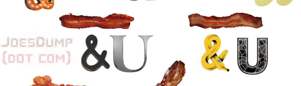 Bacon and You! Joe's Dump