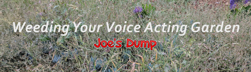 Weeding Your Voice Acting Garden: Joe's Dump